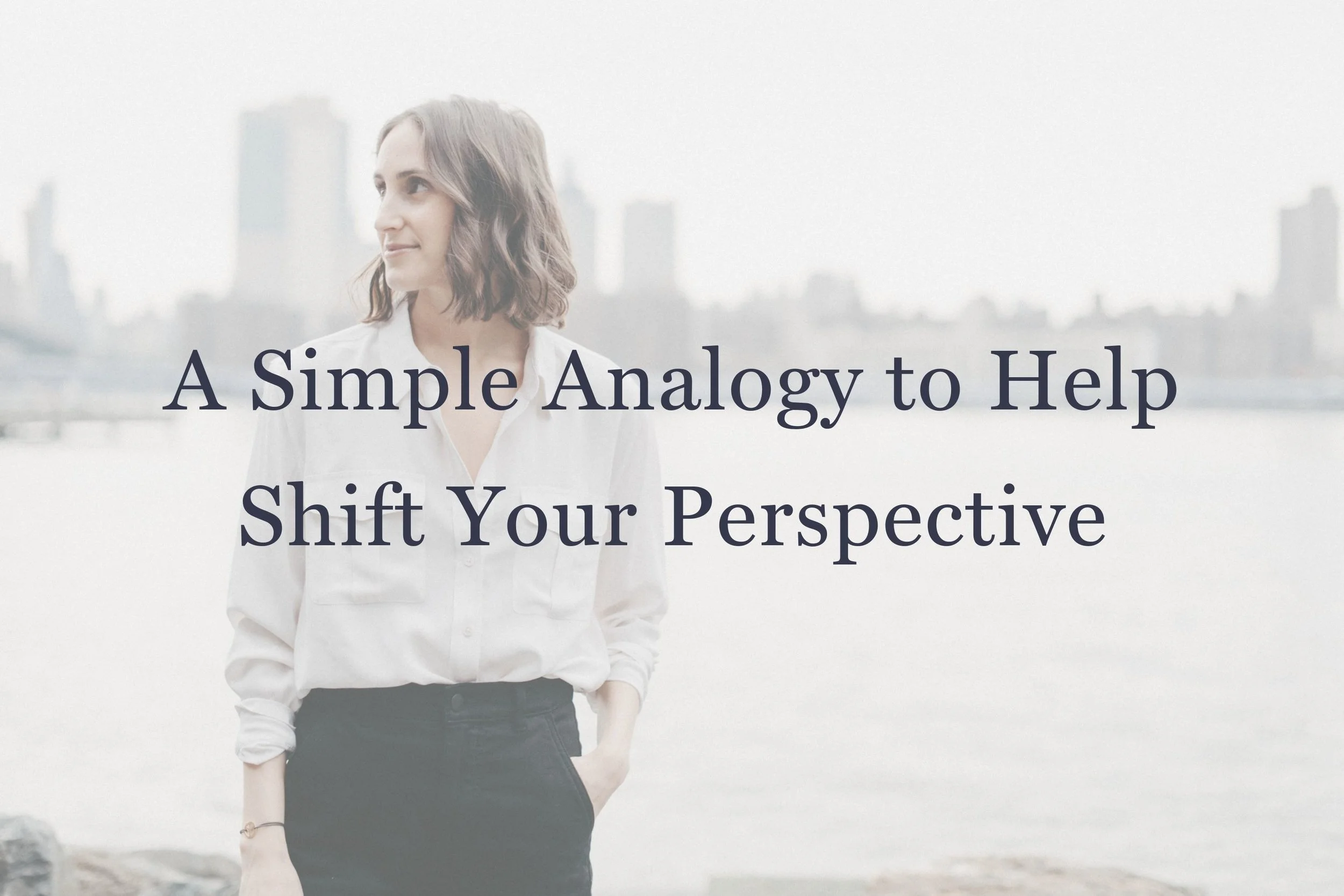 A Simple Analogy to Help Shift Your Perspective