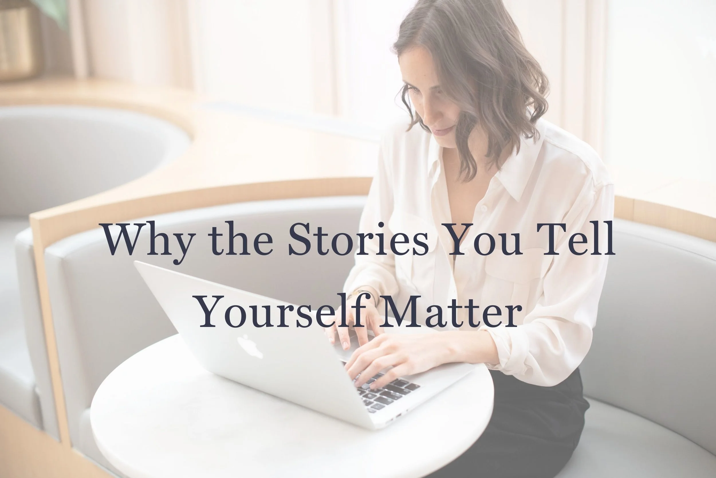 Why The Stories You Tell Yourself Matter