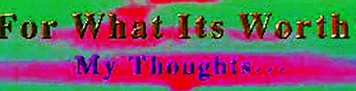 Colorful text image with the words "For What is Worth" and "My Thoughts..."