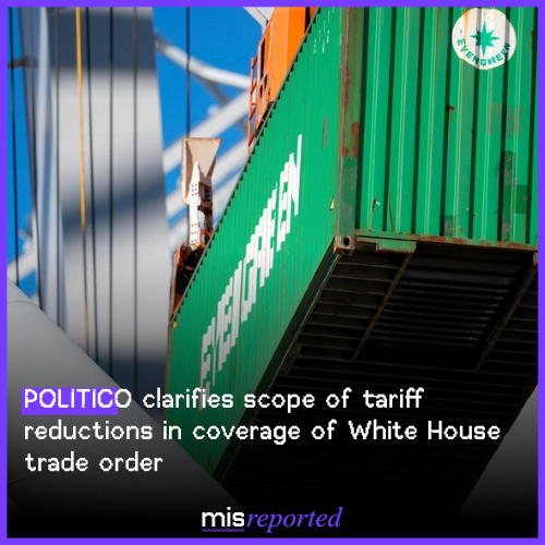 POLITICO clarifies scope of tariff reductions in coverage of White House trade order