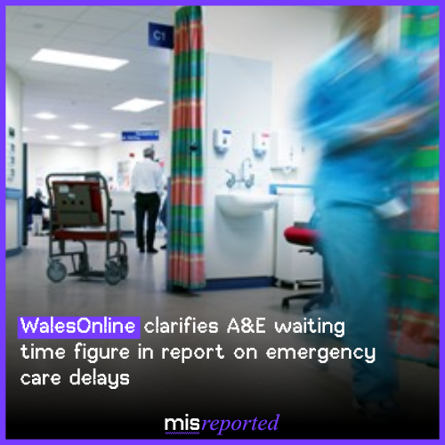 WalesOnline clarifies A&amp;E waiting time figure in report on emergency care delays