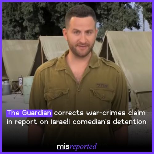 The Guardian corrects war-crimes claim in report on Israeli comedian’s detention