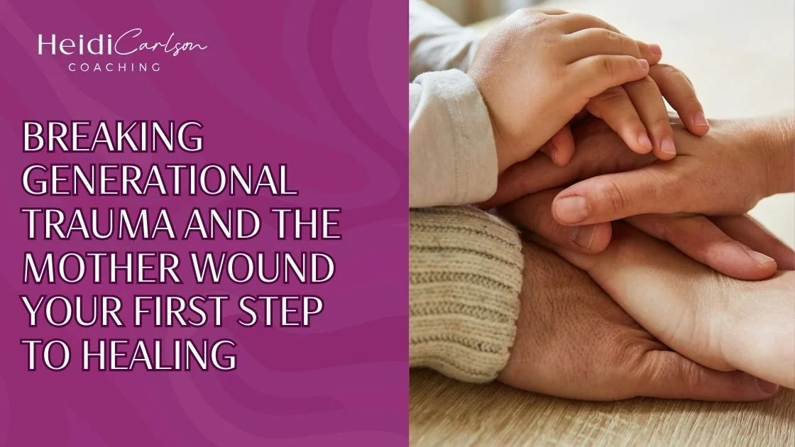 5 Foundational Steps to Breaking Generational Trauma and the Mother Wound