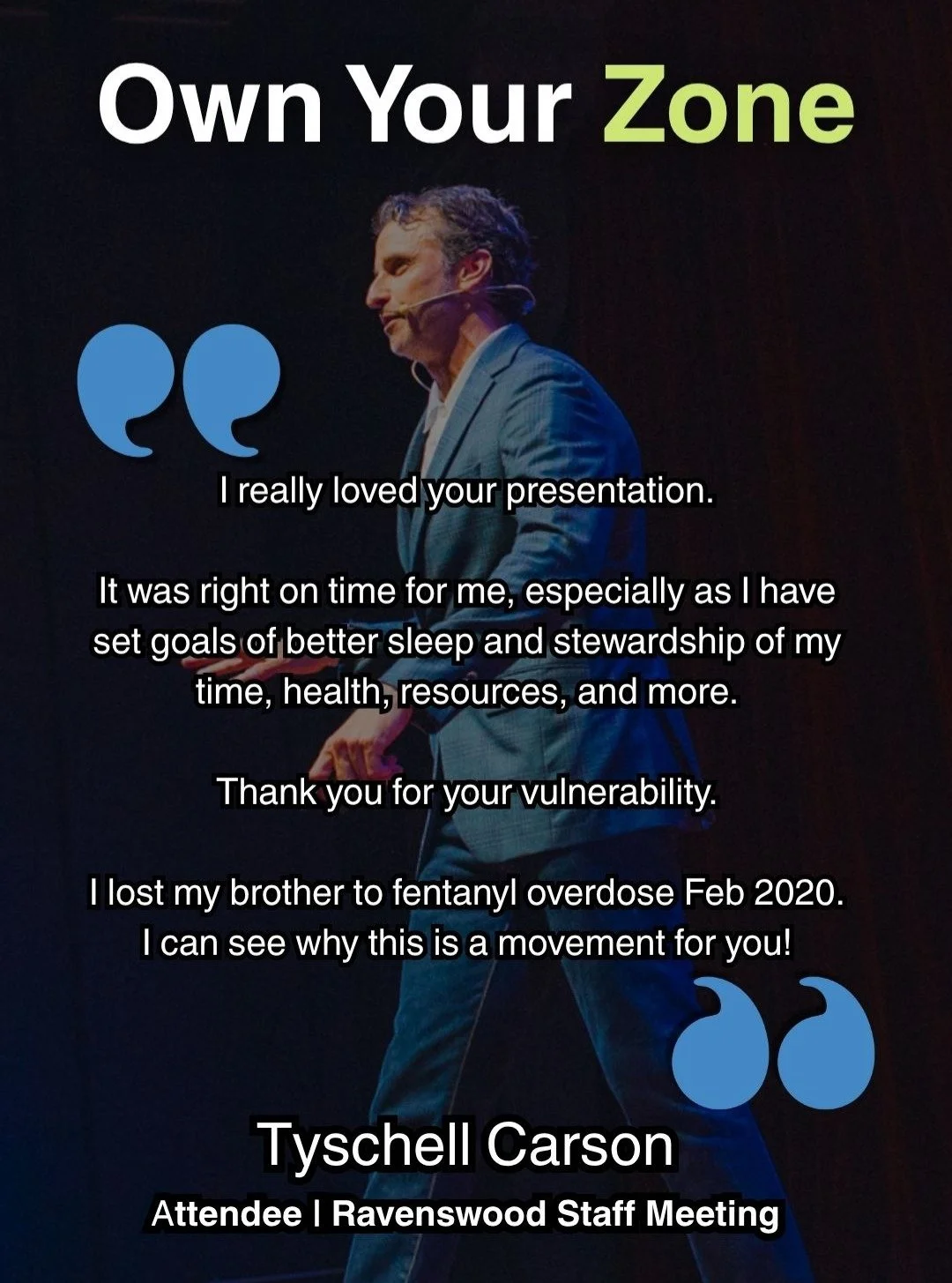 &ldquo;I really loved your presentation&hellip; It was right on time for me&hellip; Thank you for your vulnerability. I lost my brother to fentanyl overdose&hellip; I can see why this is a movement for you.&rdquo;
&mdash; Tyschell Carson

When the me
