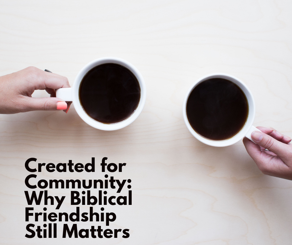 Created for Community: Why Biblical Friendship Still Matters