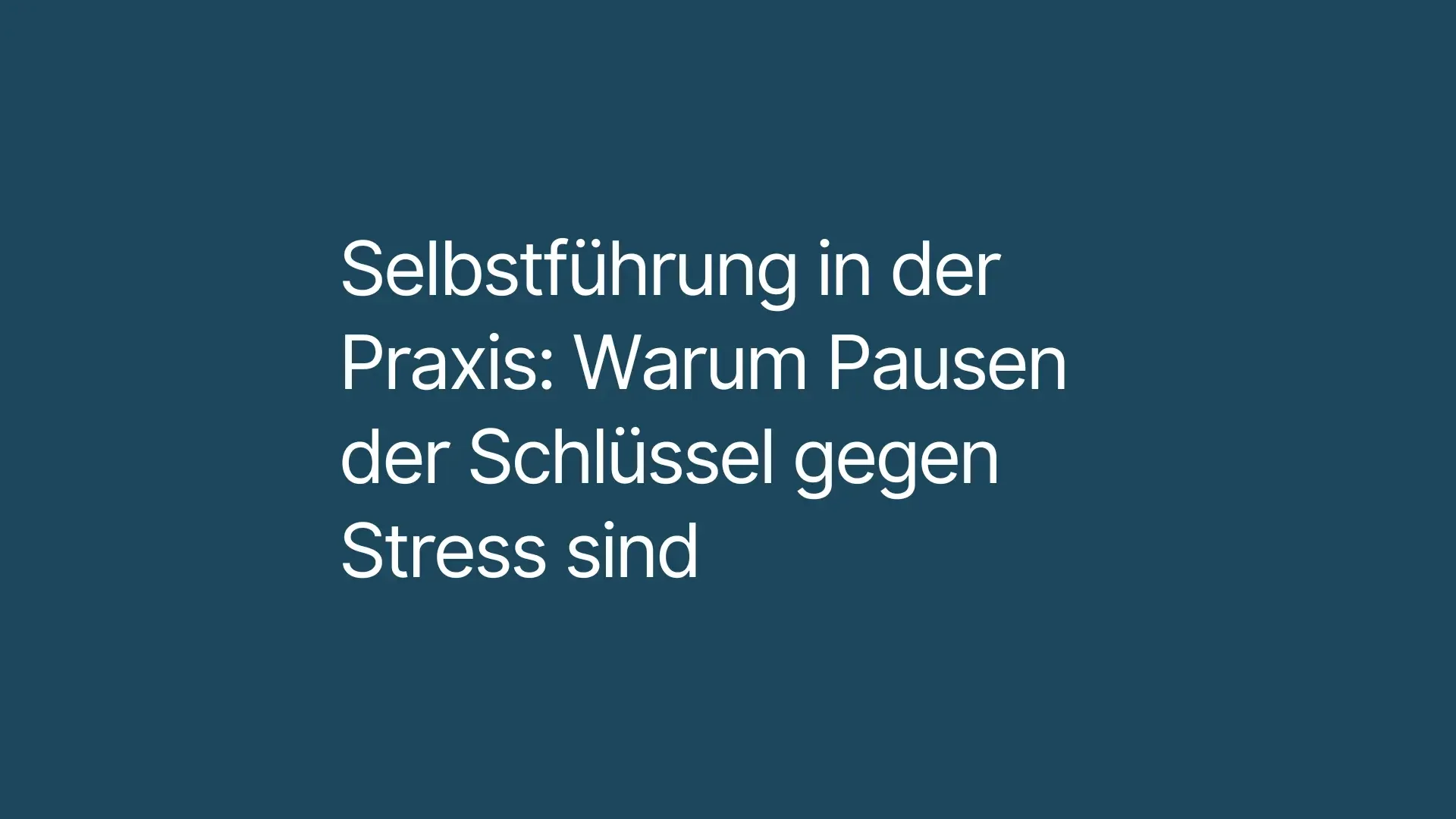 Selbstführung in der Praxis: Warum Pausen der Schlüssel gegen Stress sind