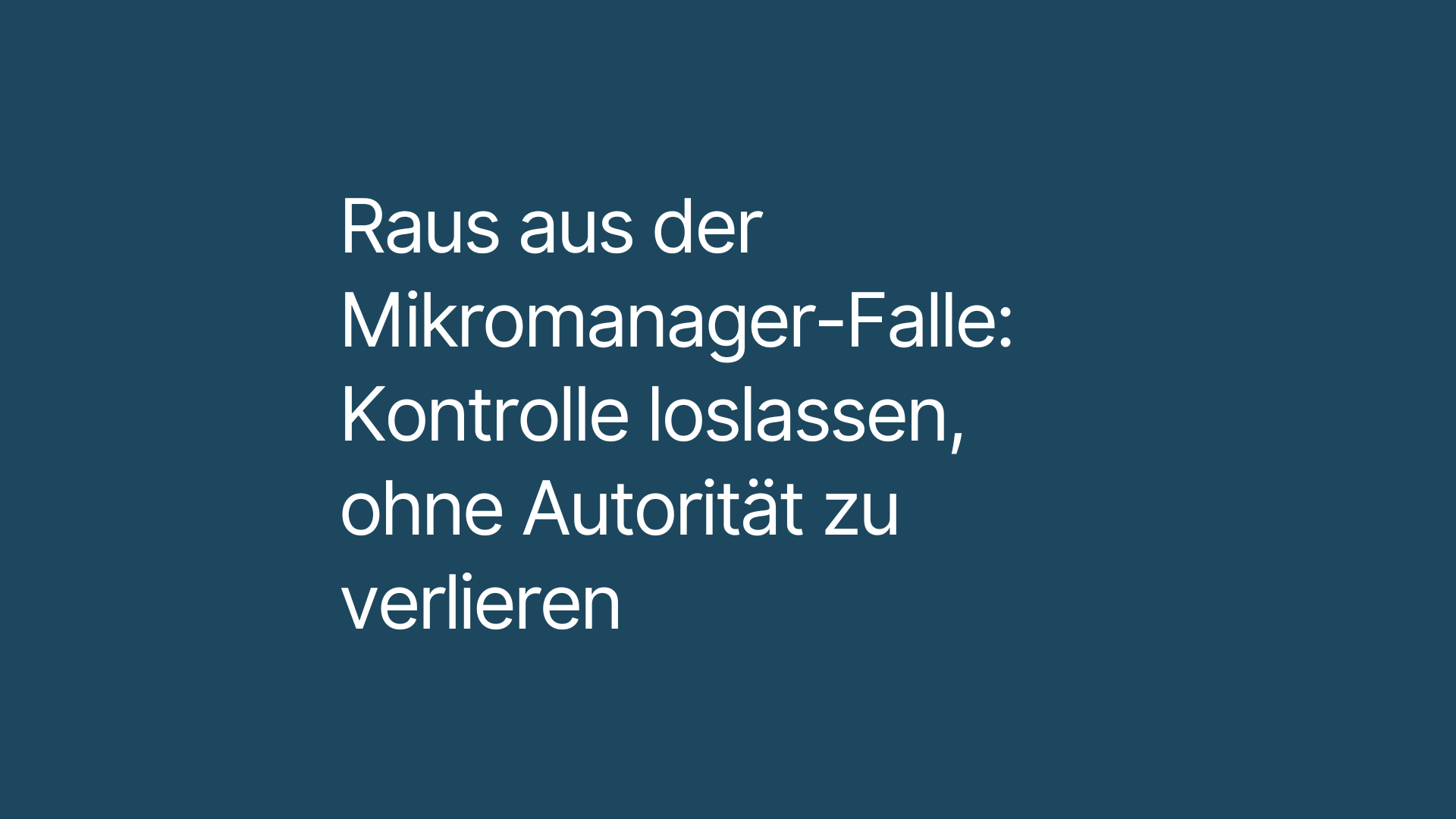 Raus aus der Mikromanager-Falle: Kontrolle loslassen, ohne Autorität zu verlieren