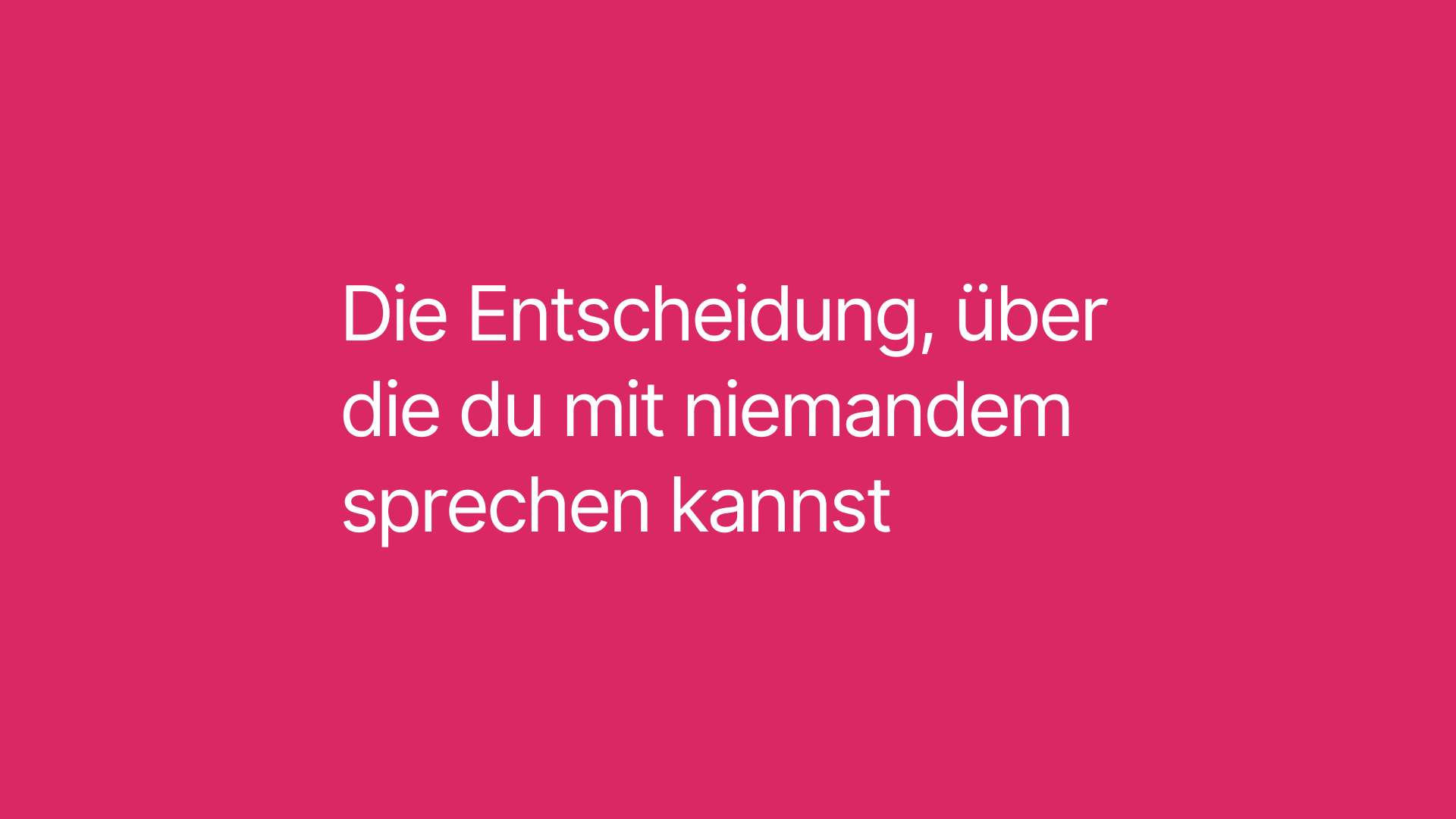 Die Entscheidung, über die du mit niemandem sprechen kannst
