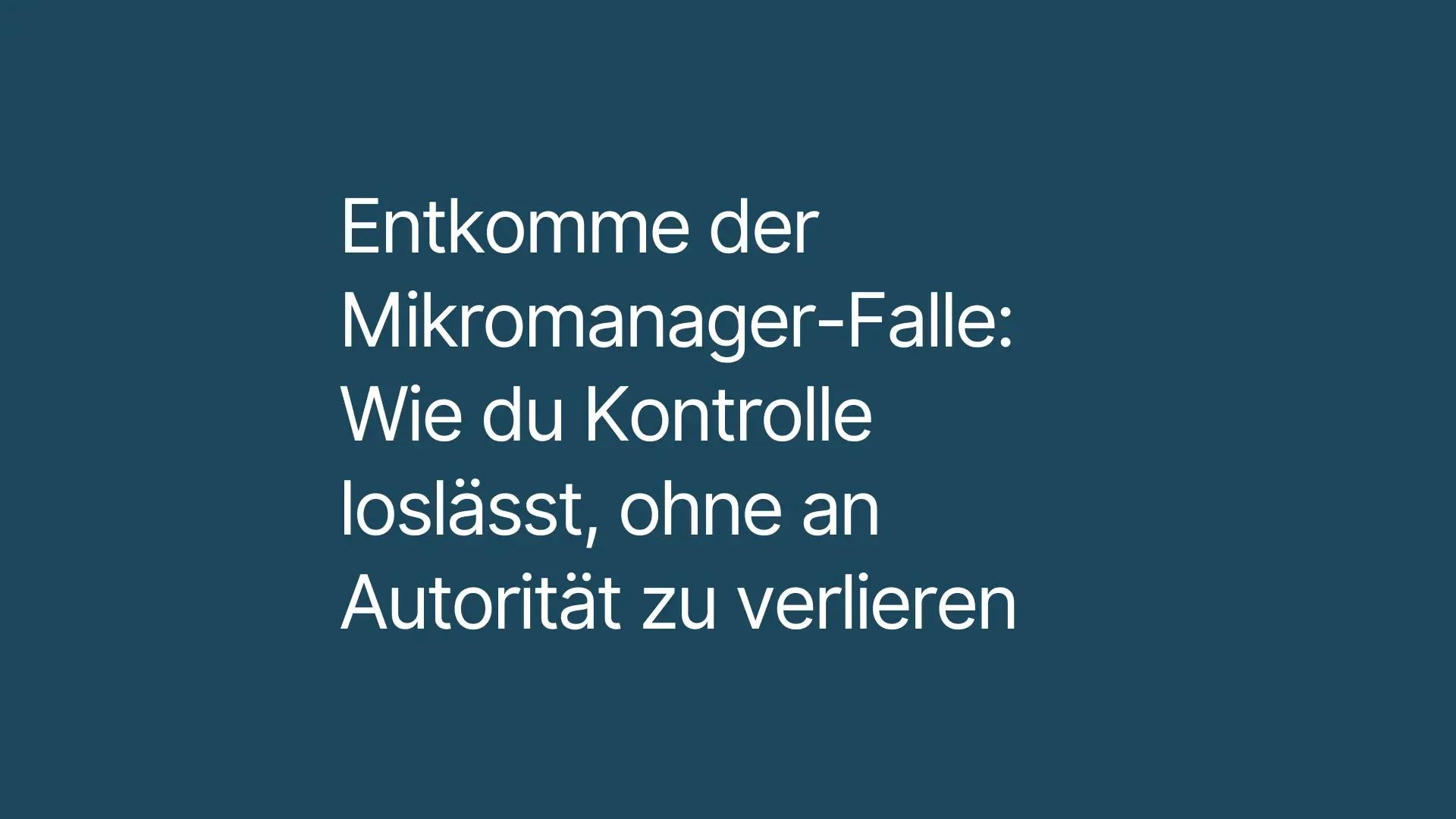 Entkomme der Mikromanager-Falle: Wie du Kontrolle loslässt, ohne an Autorität zu verlieren