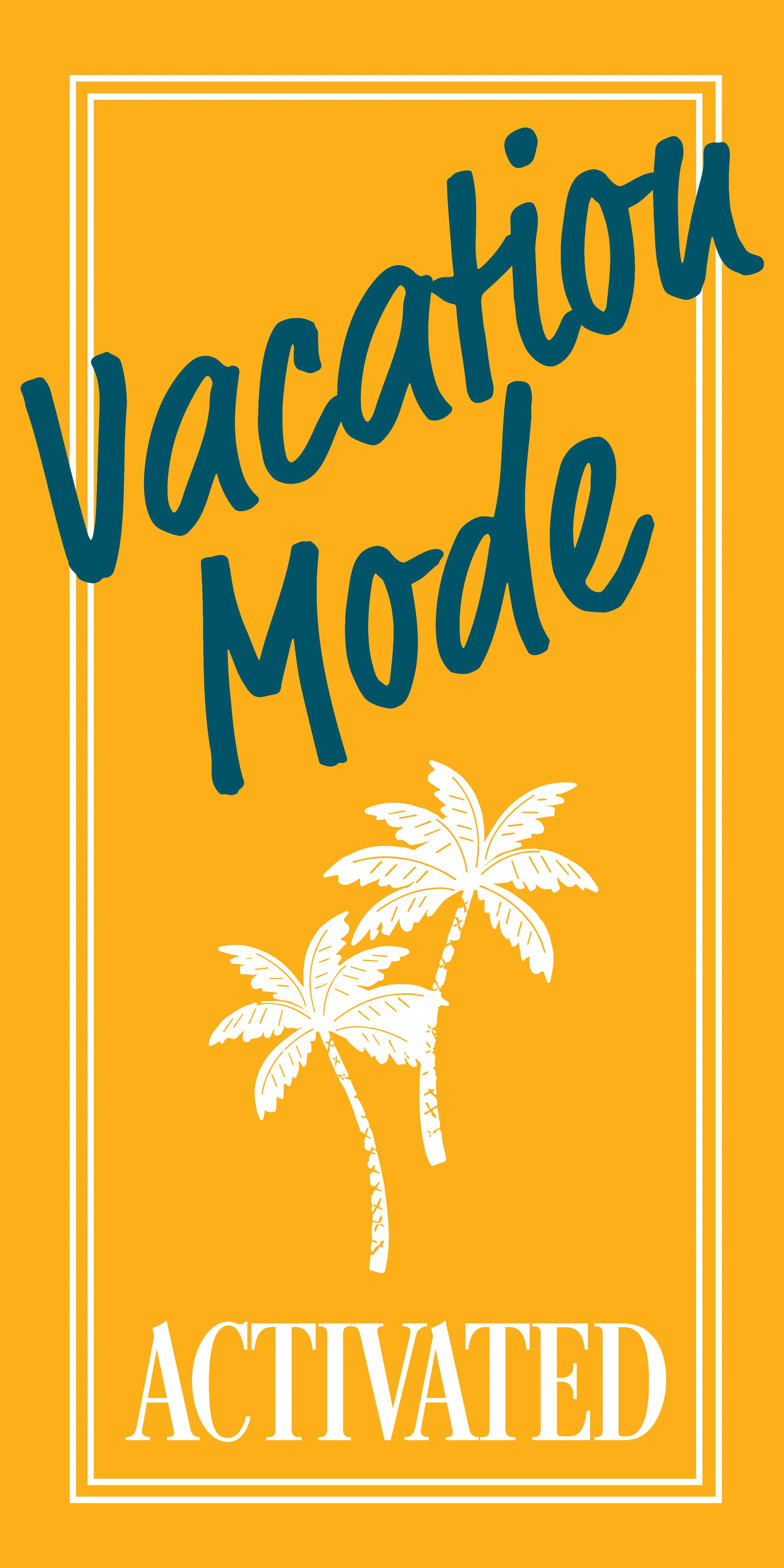 Vacation Mode Activated-01.jpg