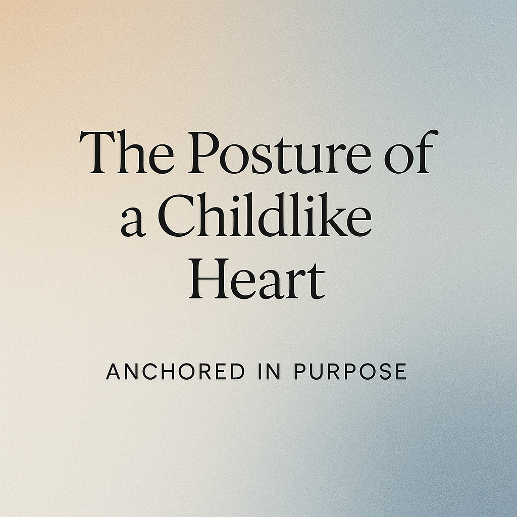 “The Posture of a Childlike Heart”