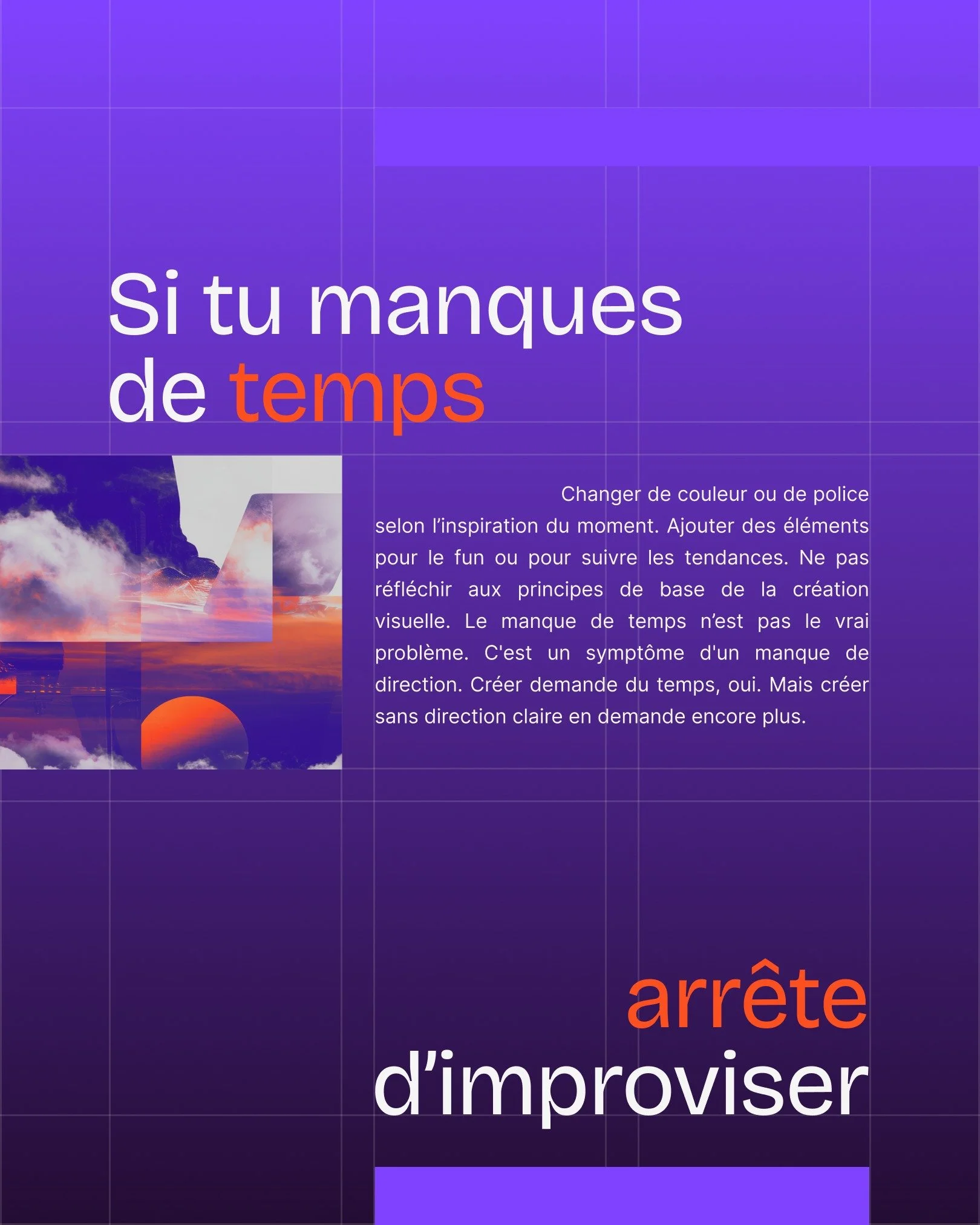 Si tu manques de temps, arr&ecirc;te d&rsquo;improviser.

Changer de couleur ou de police selon l&rsquo;inspiration du moment.
Ajouter des &eacute;l&eacute;ments pour le fun ou pour suivre les tendances.
Ne pas r&eacute;fl&eacute;chir aux principes d