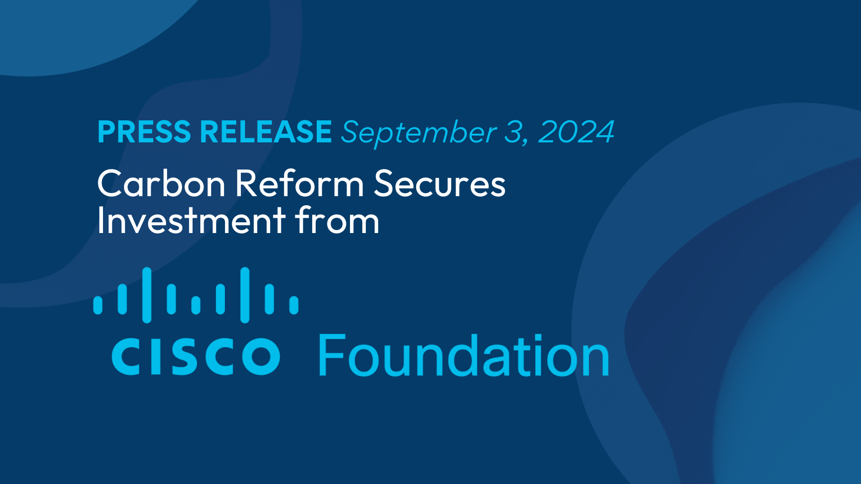 Press release from Cisco Foundation dated September 3, 2024, announcing that carbon reform secures investment, with a blue background and abstract circular design.