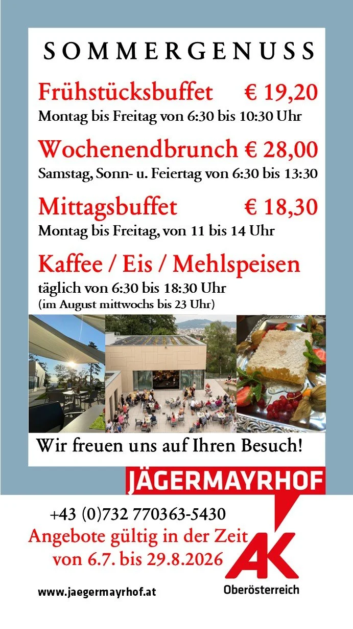 Informationen über den Sommergenuss im Jägermayrhof. von 11. Juli bis 29. August gibt es Frühstücksbuffet € 19,20 Montag bis Freitag von 6:30 bis 10:30 Uhr, Wochenendbrunch € 28,00Samstag, Sonn- u. Fei 	€ 18,30 Montag bis Freitag, von 11 bis 14 Uhr 