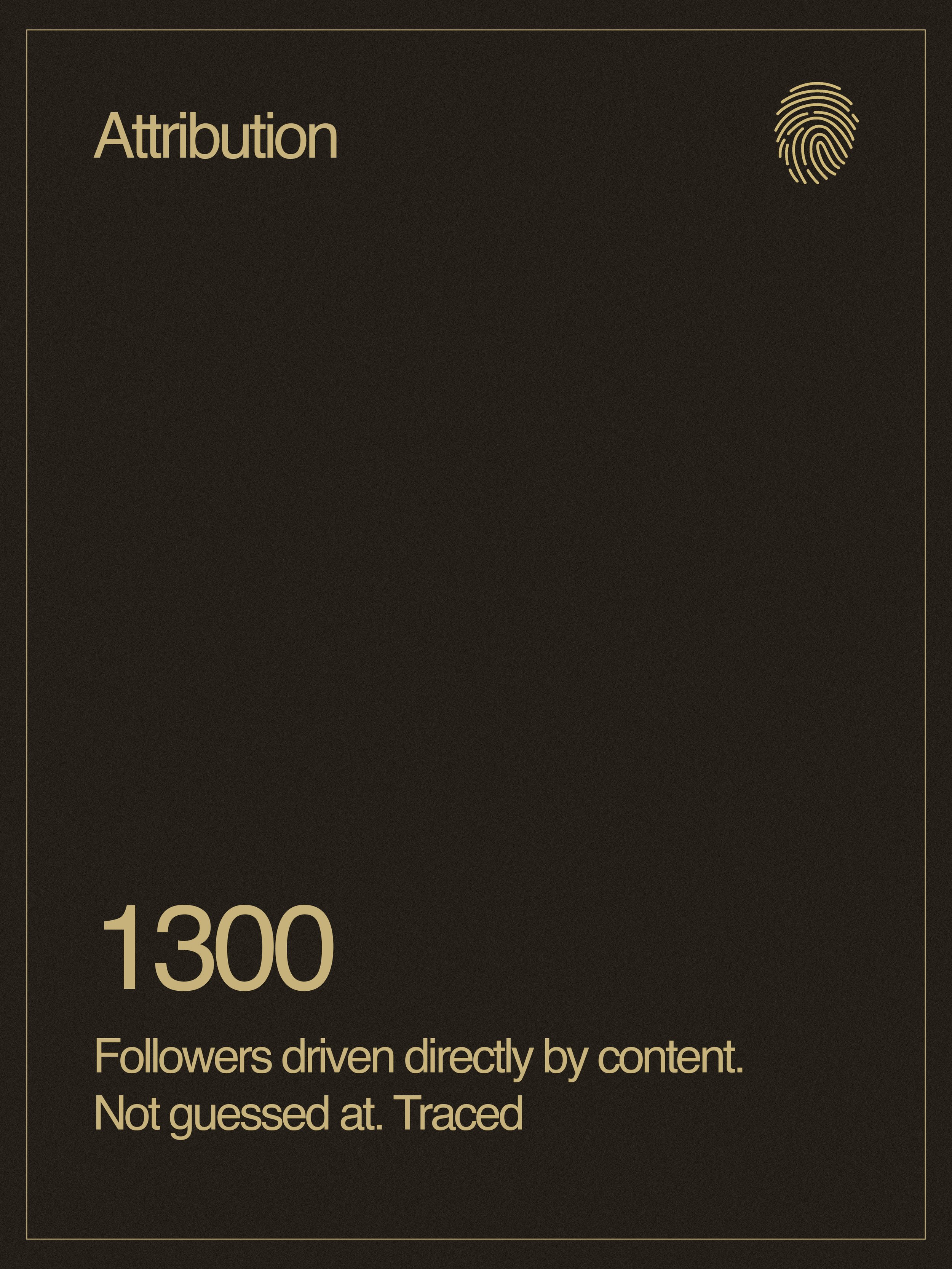 Text on a black background about follower attribution: 'Followers driven directly by content. Not guessed at. Traced.' A golden fingerprint icon is in the top right corner.