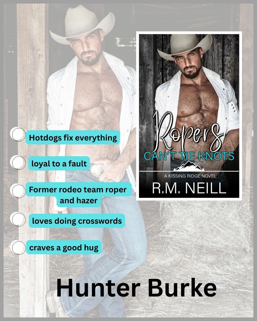 Hunter Burke is one of the main characters in Ropers Can't Tie Knots. 

Did you know he first appeared in my Broken Horn Ranch series? He did! He first showed up in Alec and was quite the assh*le. 

His presence has grown through the Kissing Ridge Bo