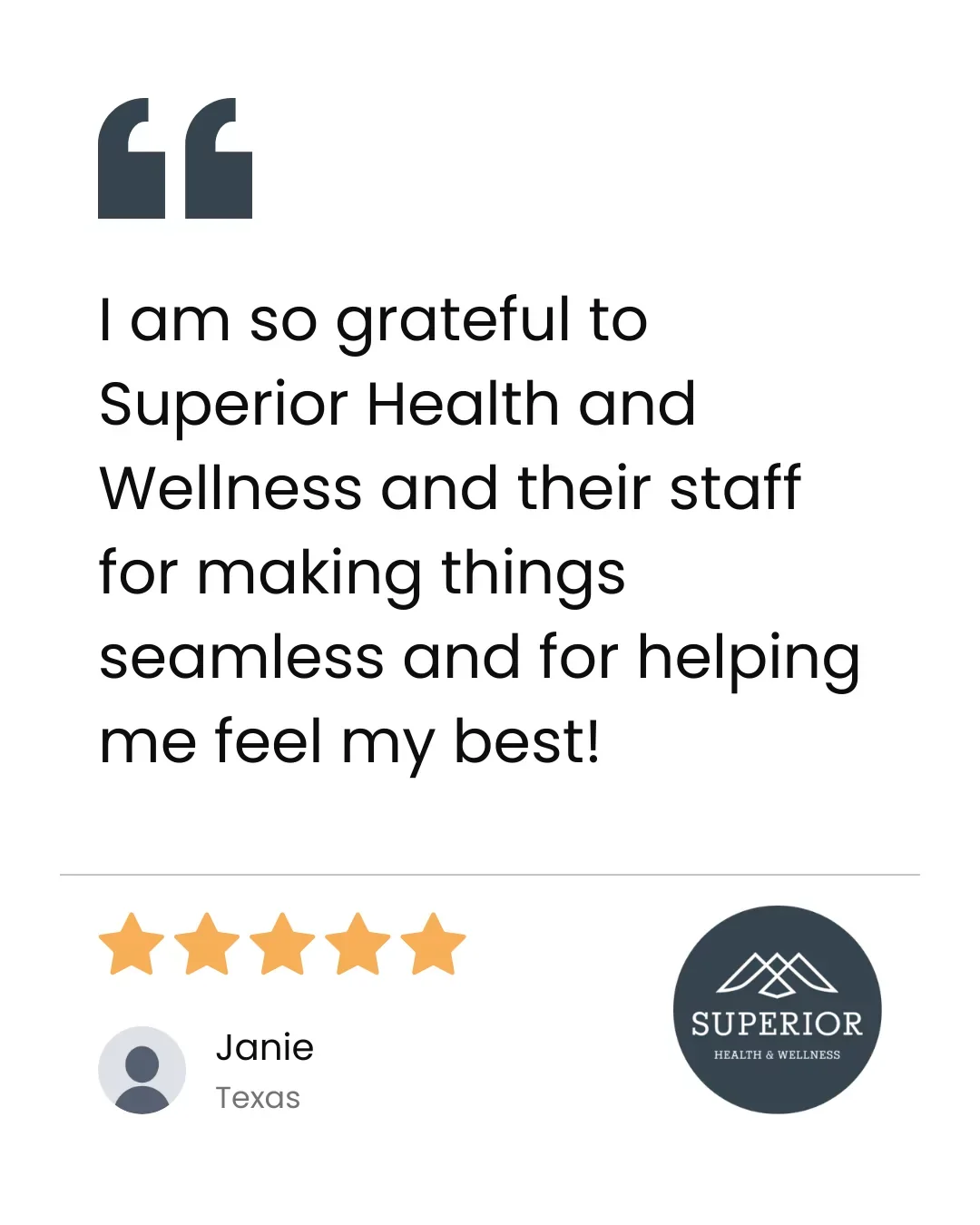 Customer review with five-star rating, testimonial about Superior Health and Wellness, from Janie in Texas, praising staff for making things seamless and helping her feel her best. Includes company logo.