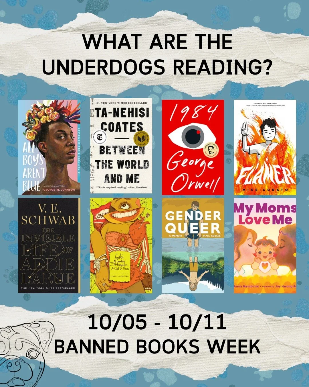 What are the Underdogs reading? 
Here&rsquo;s your top picks this week! 📚🏳️&zwj;🌈🐶
 
Slide 1: Banned Books Week 
ALL BOYS AREN'T BLUE @iamgmjohnson
BETWEEN THE WORLD AND ME -Ta-Nehisi Coates 
1984 -George Orwell 
FLAMER @mike_curato
INVISIBLE LIF