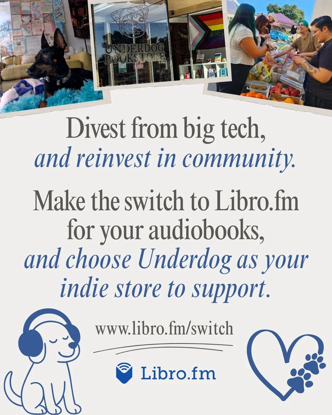 Divest from big tech, and reinvest in community 📚🎧🐶

Make the switch to @librofm for your audiobooks and choose Underdog as your indie store to support. Use code SWITCH to get two bonus audiobook credits when you sign up for a one-credit per month