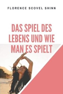 Das Spiel des Lebens und wie man es spielt - Florence Scovel Shinn