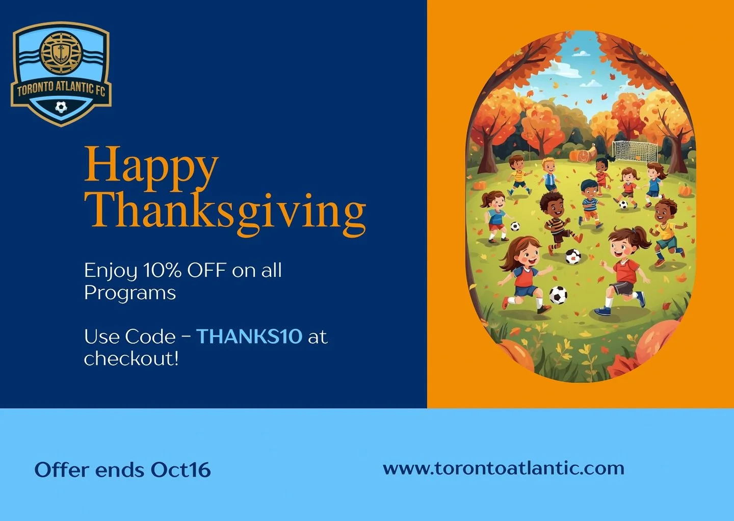 Grateful, playful, and full of goals 🧡⚽
Celebrate Thanksgiving with us &mdash; and enjoy 10% OFF all Toronto Atlantic FC programs! 🍁
Use code THANKS10 at checkout before Oct 16!

📲 Sign up today at www.torontoatlanticfc.com

⸻. 
[toronto kids socc