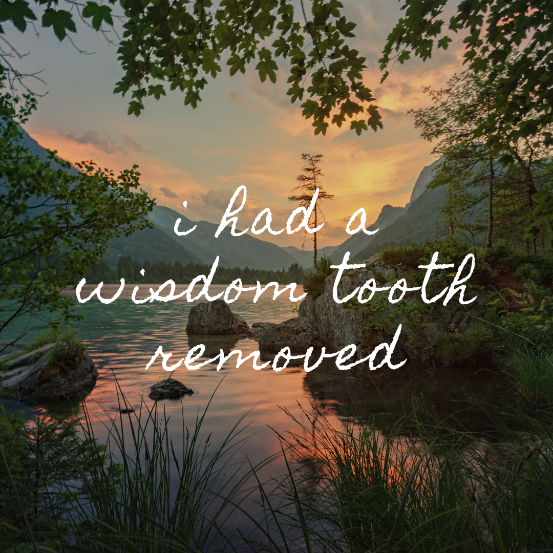 i got a wisdom tooth taken out