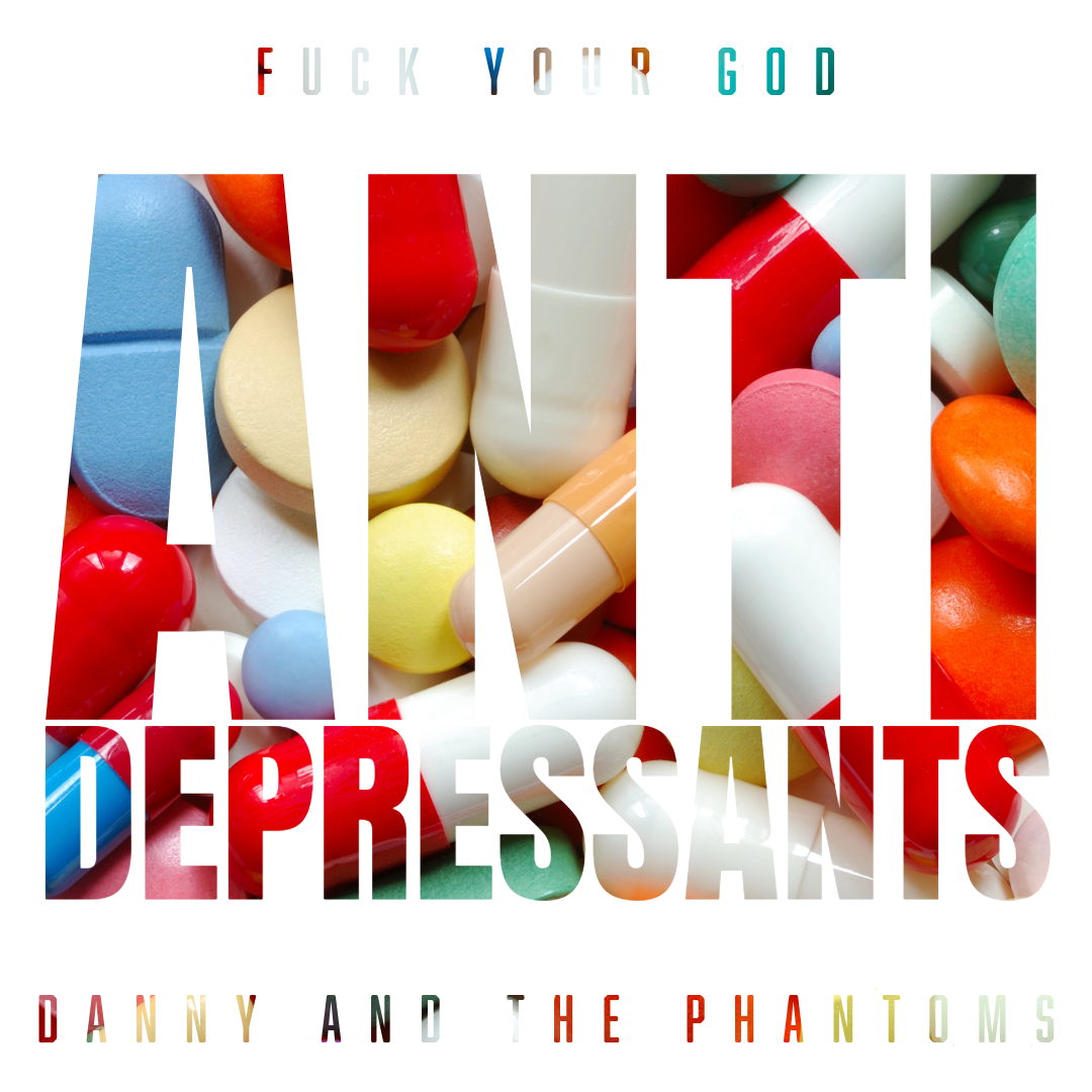 Book cover art with large text reading "FUCK YOUR GOD" and "ANTI DEPRESSANTS" over a background of mixed colorful pills. Author's name "DANNY AND THE PHANTOMS" at the bottom.