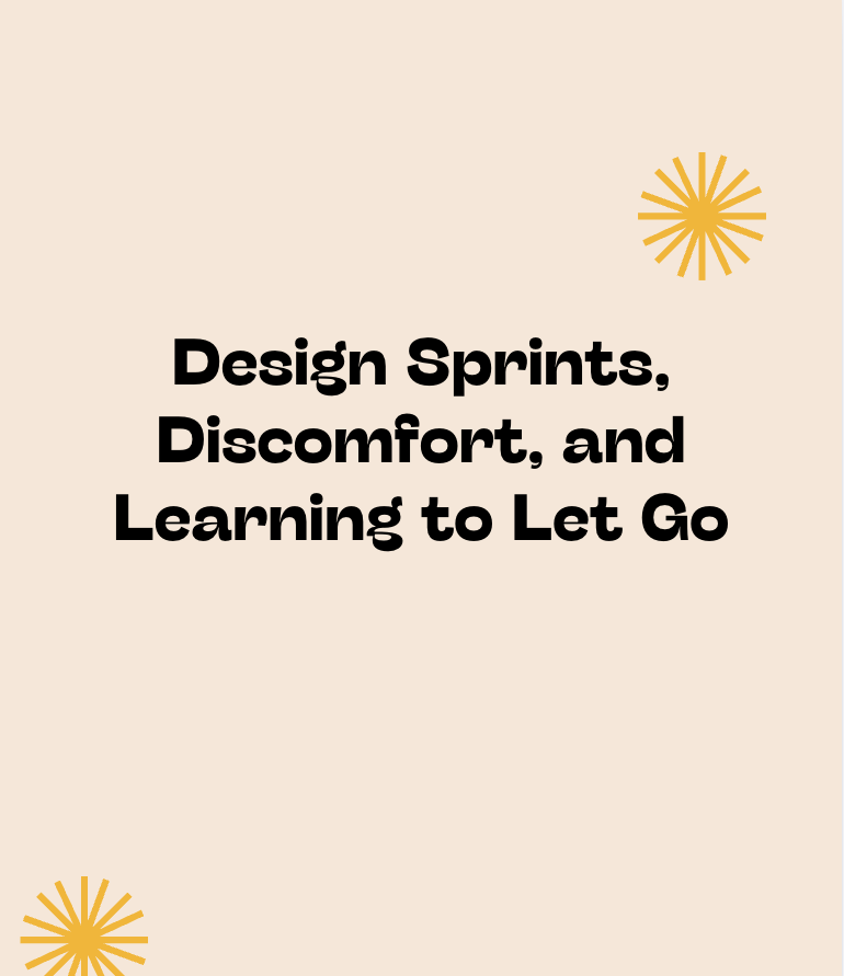 Design Sprints, Discomfort, and Learning to Let Go