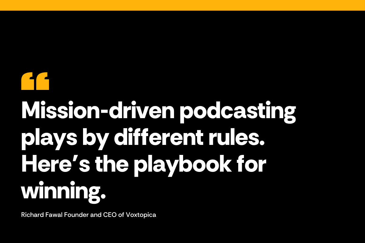 Mission-Driven Podcasting Plays by Different Rules.