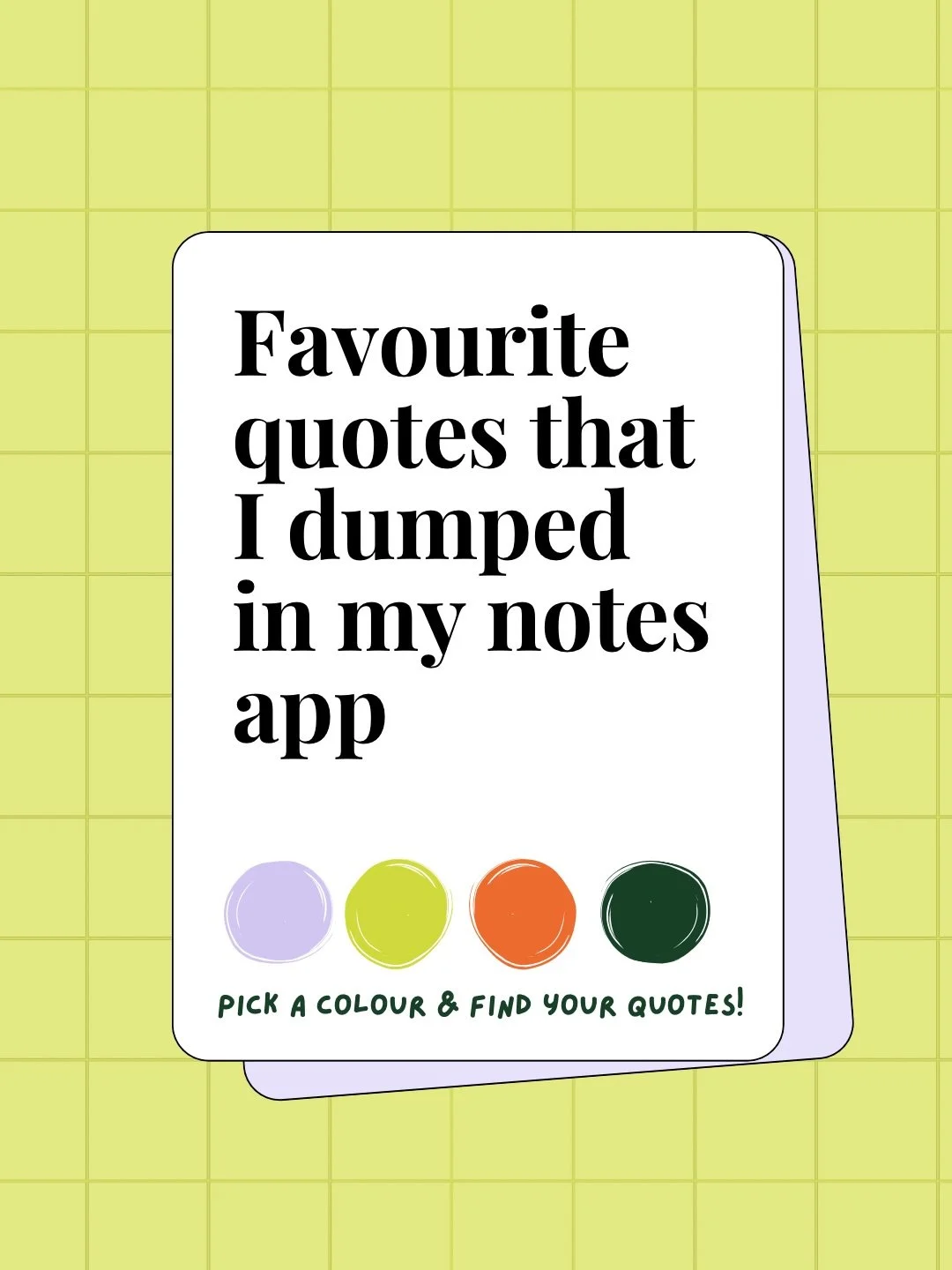 I&rsquo;m a chronic saver of quotes. If something makes me pause, think, or feel something, it usually ends up in my notes app.

So I thought I&rsquo;d share a few of my favourites. Pick a colour, find your quotes, and see which ones speak to you tod