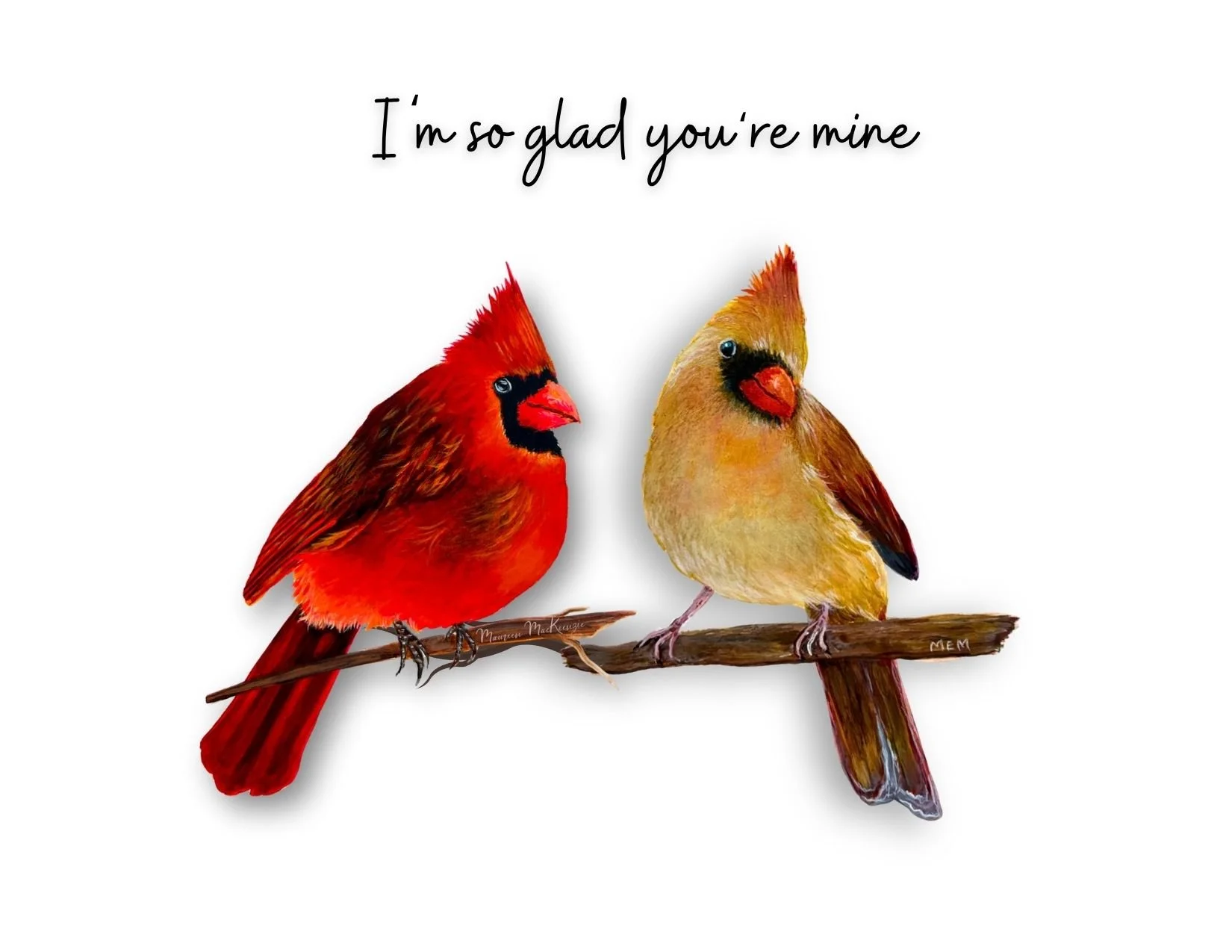 a greeting card of a male and female cardinal perched on a branch facing each other.  The greeting about them says I'm so glad you're mine