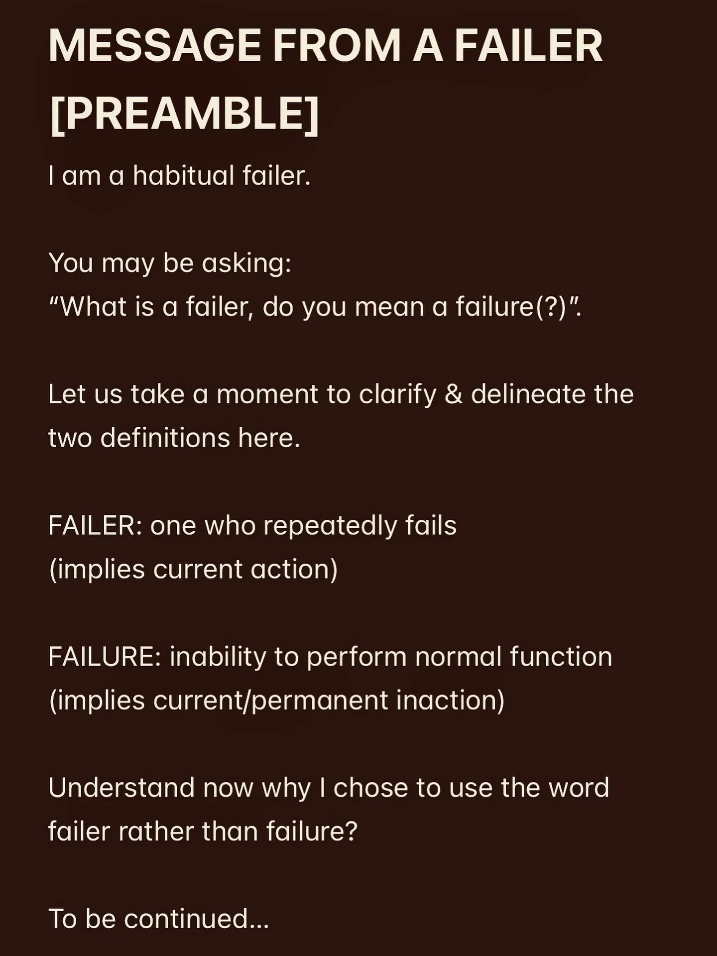 🚀MOBILE APP RE-LAUNCH SOON

MESSAGE FROM A FAILER
[PREAMBLE]
I am a habitual failer.

You may be asking: 
&ldquo;What is a failer, do you mean a failure(?)&rdquo;. 

Let us take a moment to clarify &amp; delineate the two definitions here.

FAILER: 