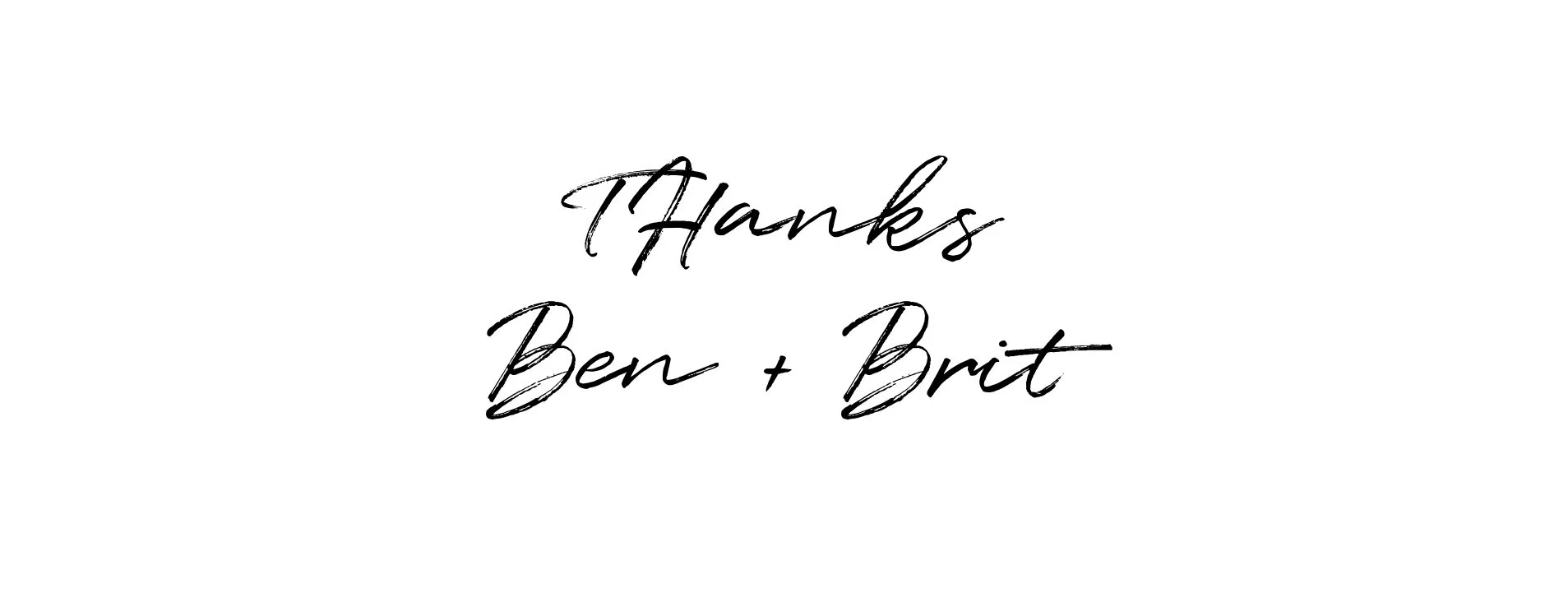 A white background with black cursive text that says "Thanks Ben + Brit".