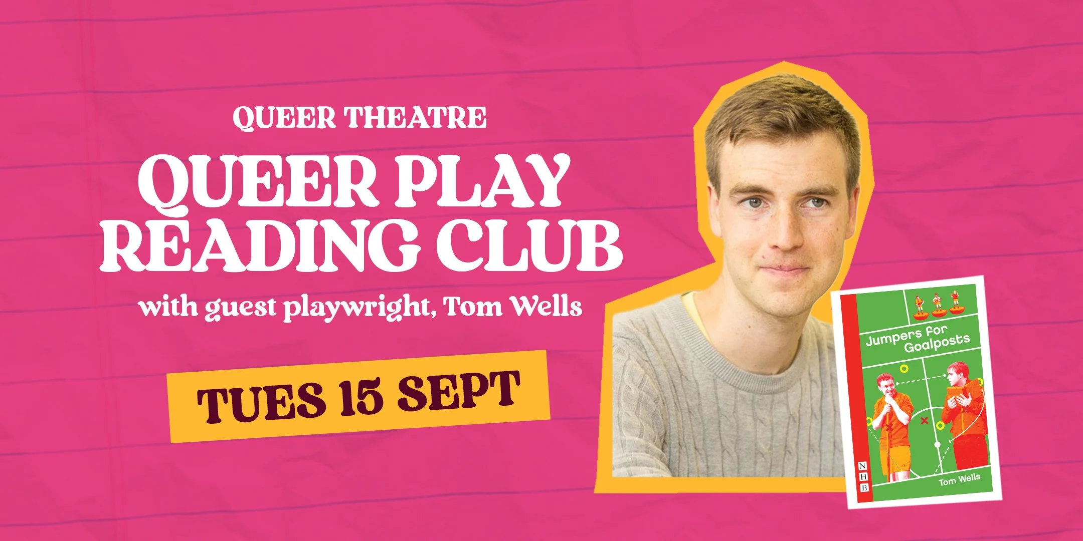 Queer Play Reading Club: Jumpers For Goalposts with Tom Wells (Tuesday 15th September 2026)