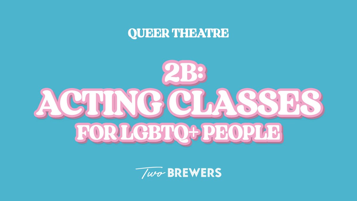 2B: Acting Classes for LGBTQ+ People (Monday Nights)