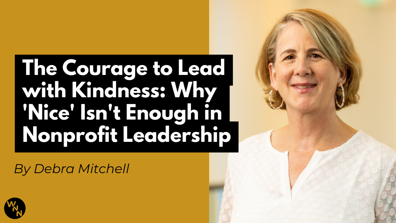 The Courage to Lead with Kindness: Why 'Nice' Isn't Enough in Nonprofit Leadership