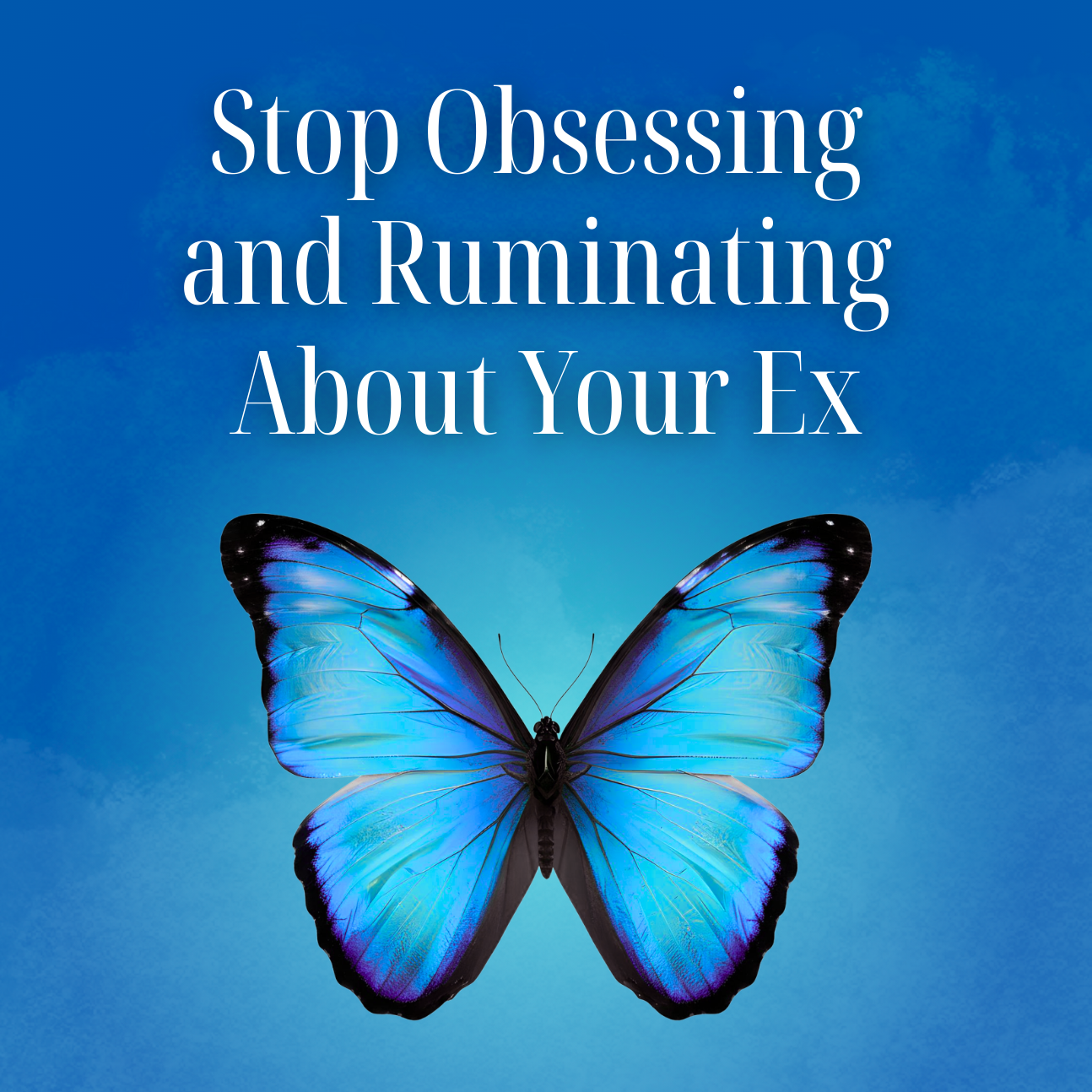 Stop Obsessing and Ruminating About Your Ex - Digital PDF