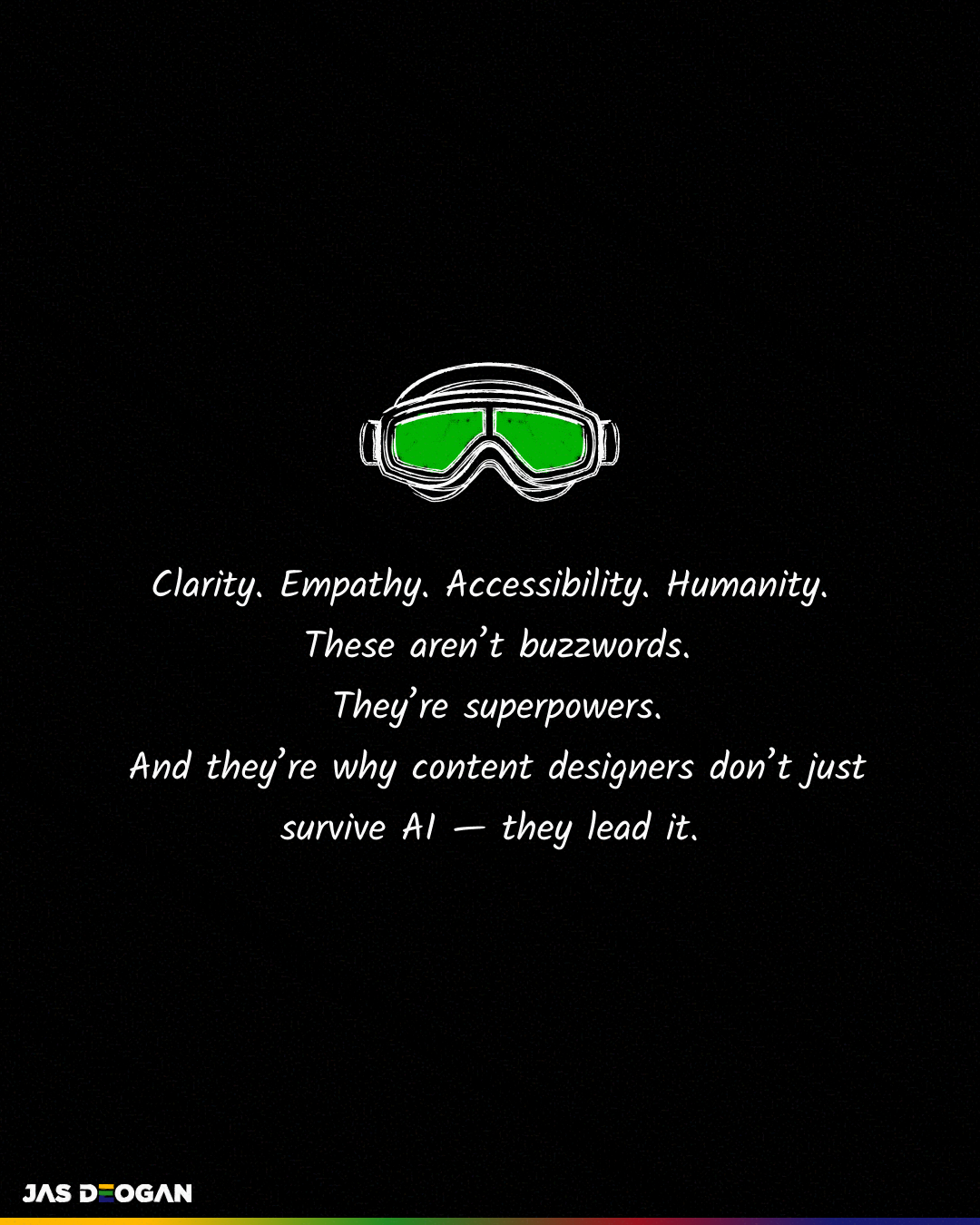 Black background with green goggles above text: “Clarity. Empathy. Accessibility. Humanity… content designers lead AI, not just survive it.”
