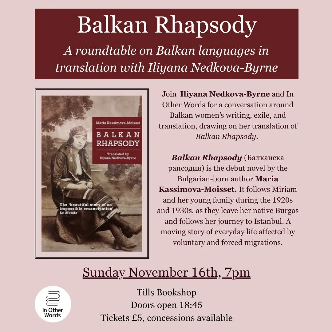 Join @iliyana.nedkova and In Other Words for a conversation around translation, Balkan women&rsquo;s writing, and exile, drawing on her translation of Balkan Rhapsody, written by Maria Kassimova-Moisset, and published by the independent Scottish pres