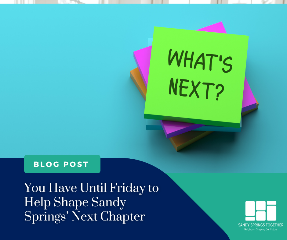 Join us and be a part of the Plan!&nbsp; You Have Until Friday to Help Shape Sandy Springs’ Next Chapter