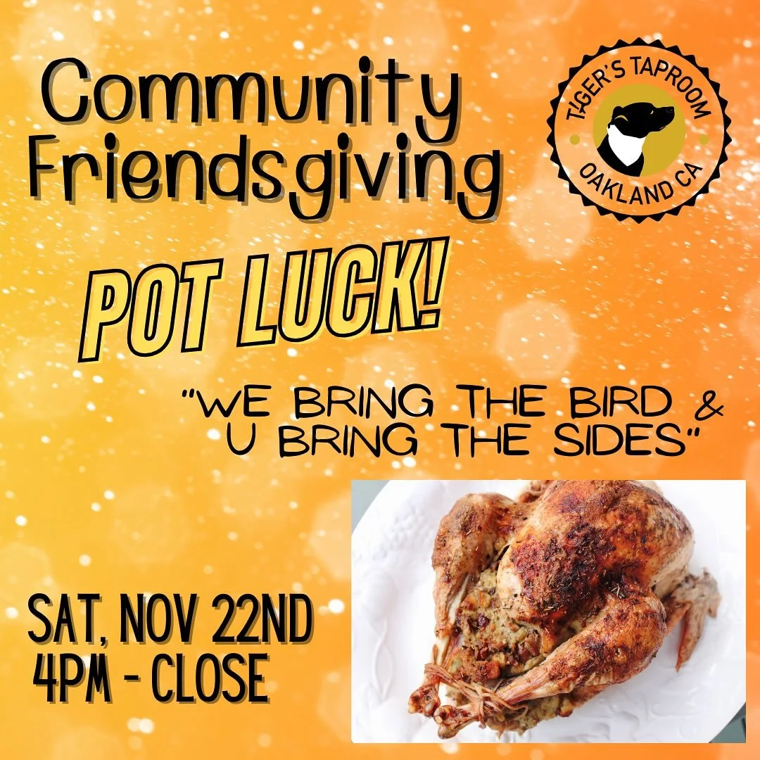 📅 Saturday, November 22
🕓 Event starts at 4 PM | Dinner served at 5 PM
📍 Tiger&rsquo;s Taproom &ndash; Jack London Square, Oakland
🔞 21+ Only

It&rsquo;s that time again &mdash; our Annual Community Friendsgiving Potluck is back! 💛

Join us for 