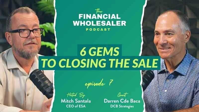The Financial Wholesaler Podcast Episode 7:                       6 Gems to Closing the Sale