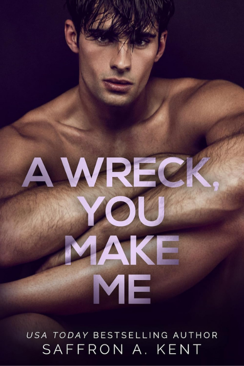 A shirtless young man with wet dark hair staring at the camera, overlaid with the text 'A WRECK, YOU MAKE ME' and the author's name Saffron A. Kent.