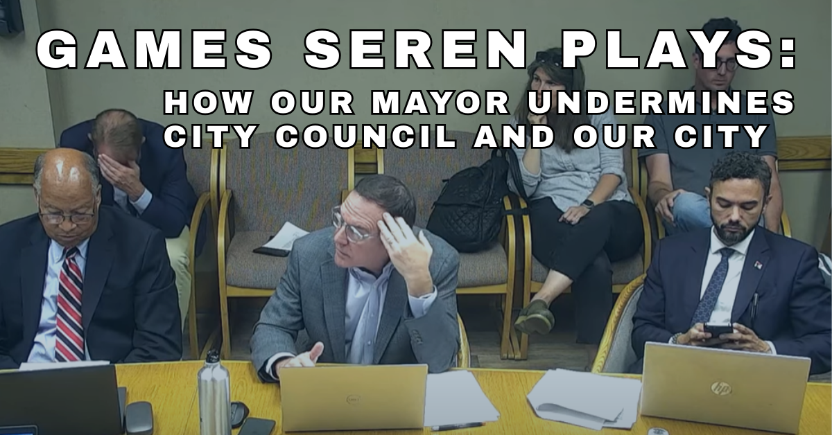 Games Seren Plays: How Our Mayor Undermines City Council and Our City