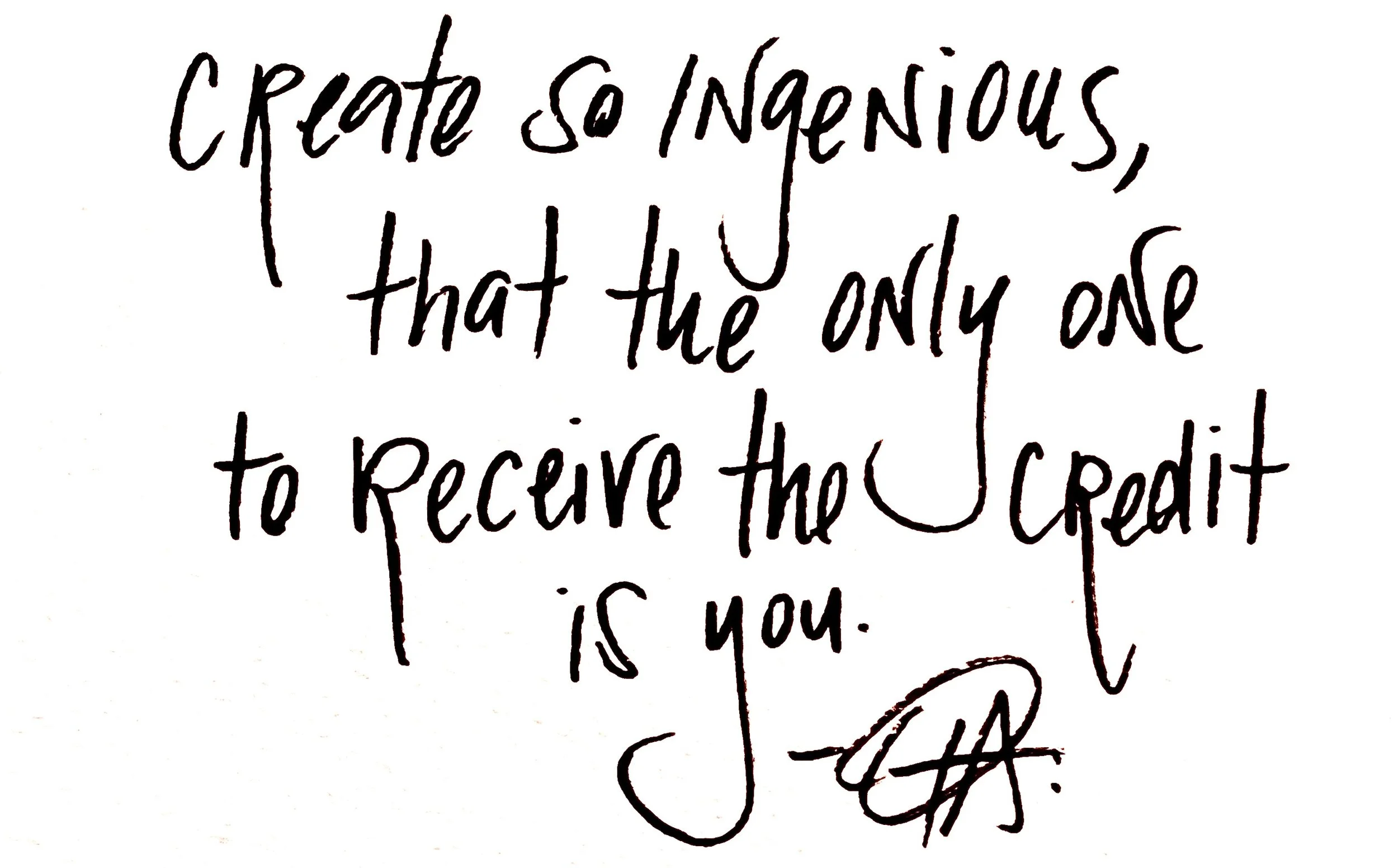 Handwritten quote: "Create so ingenious, that the only one to receive the credit is you."