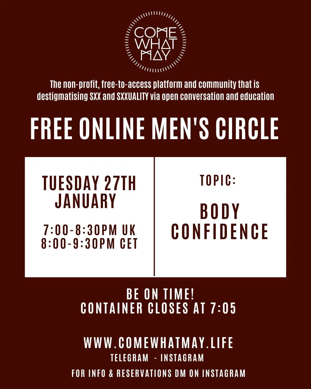 Join us for a Men's Circle on Tuesday.

THEME: BODY CONFIDENCE

Potential Enquiries

1. How do you think media representations of bodies and secsuality affect your own self-image and expectations in intimate relationships?

2. In what ways do you fee