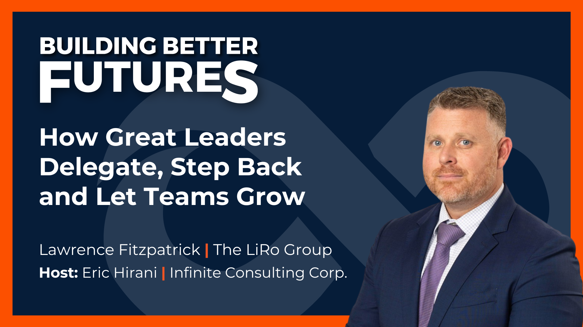 EP 45: How Great Leaders Delegate, Step Back and Let Teams Grow with Lawrence Fitzpatrick of The LiRo Group