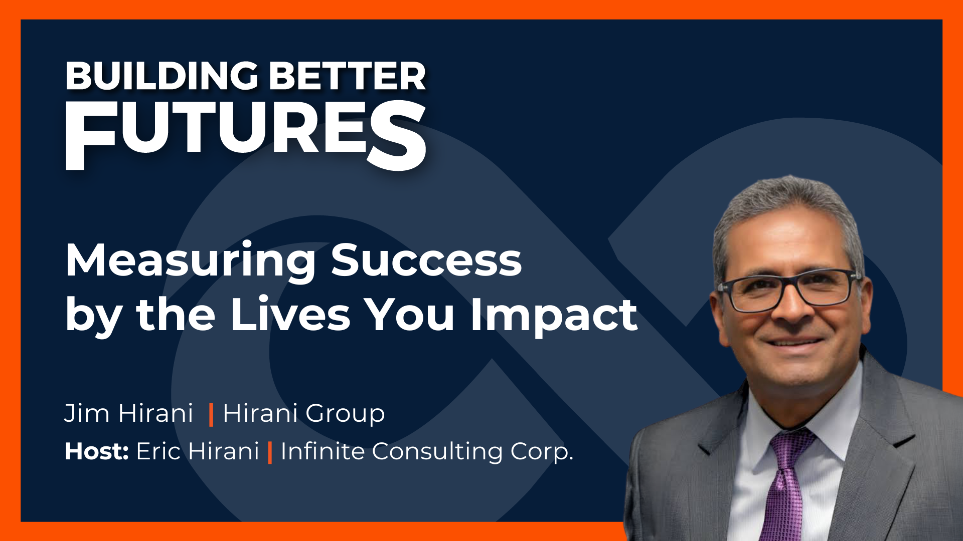 EP 50: Measuring Success by the Lives You Impact with Jim Hirani of Hirani Group