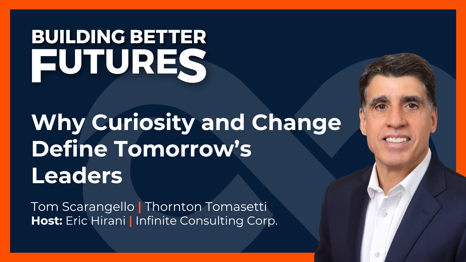 EP 52: Why Curiosity and Change Define Tomorrow's Leaders with Tom Scarangello of Thornton Tomasetti