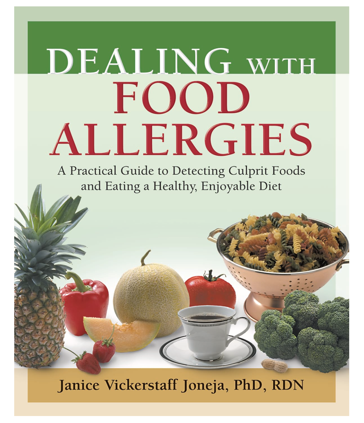 DEALING WITH FOOD ALLERGIES: A PRACTICAL GUIDE TO DETECTING CULPRIT FOODS AND EATING HEALTHY, ENJOYABLE DIET